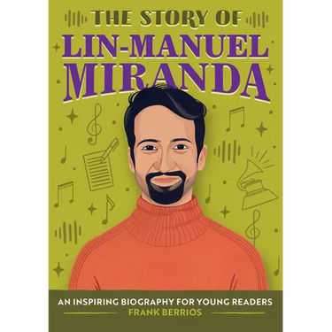 The Story of Lin-Manuel Miranda: An Inspiring Biography for Young Readers