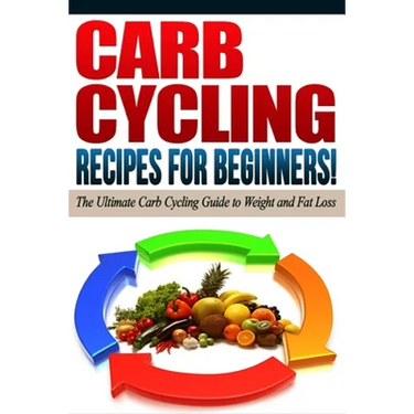 CARB CYCLING - The Best Carb Cycling Recipes for Beginners!: ARB CYCLING - The Ultimate Carb Cycling Guide to Weight and Fat Loss