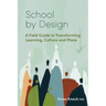 School by Design: A Field Guide to Transforming Learning, Culture and Place