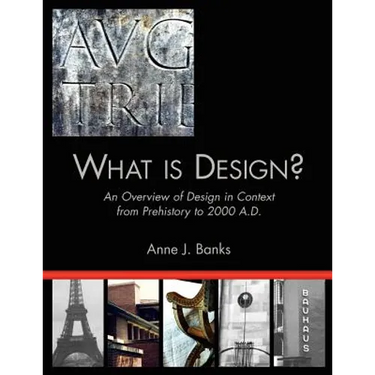 What Is Design?: An Overview of Design in Context from Prehistory to 2000 A.D.