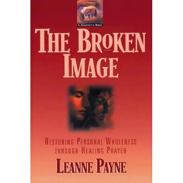 The Broken Image: Restoring Personal Wholeness Through Healing Prayer