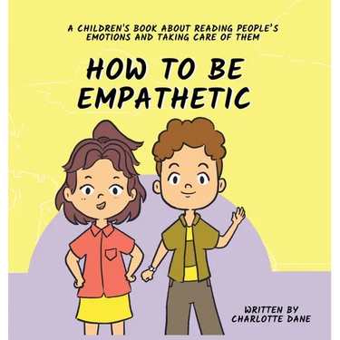 How To Be Empathetic: A Children's Book About Reading People's Emotions and Taking Care of Them