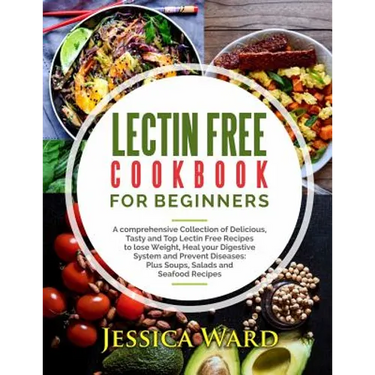 Lectin Free Cookbook For Beginners: A comprehensive Collection of Delicious, Tasty and Top Lectin Free Recipes to lose Weight, Heal your Digestive Sys
