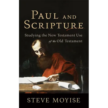 Paul and Scripture: Studying the New Testament Use of the Old Testament