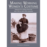 Making Working Women's Costume: Patterns for Clothes from the Mid-15th to Mid-20th Centuries