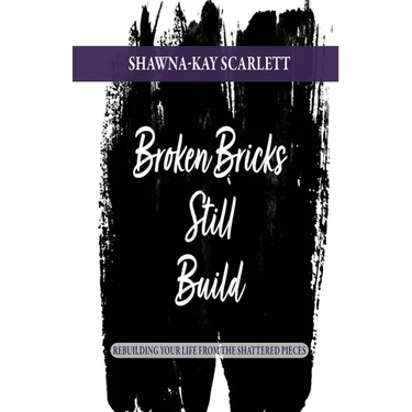 Broken Bricks Still Build: Rebuilding Your Life From the Shattered Pieces