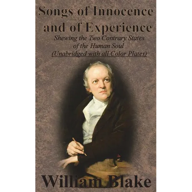 Songs of Innocence and of Experience: Shewing the Two Contrary States of the Human Soul (Unabridged with all Color Plates)