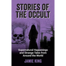 Stories of the Occult: Supernatural Happenings and Strange Tales from Around the World