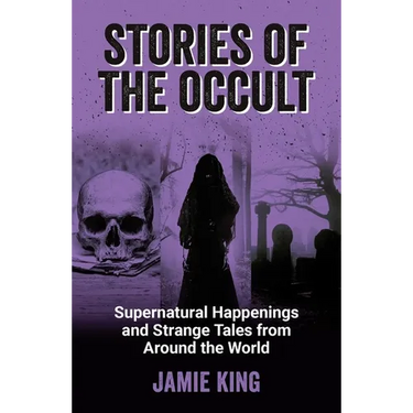 Stories of the Occult: Supernatural Happenings and Strange Tales from Around the World