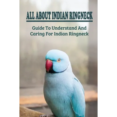 All About Indian Ringneck: Guide To Understand And Caring For Indian Ringneck: Fun Facts About Indian Ringneck