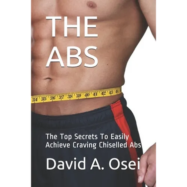 The ABS: The Top Secrets To Easily Achieve Craving Chiselled Abs