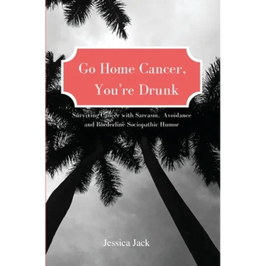 Go Home Cancer, You're Drunk
