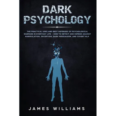 Dark Psychology: The Practical Uses and Best Defenses of Psychological Warfare in Everyday Life - How to Detect and Defend Against Manipulation, Decep