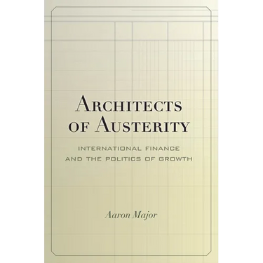 Architects of Austerity: International Finance and the Politics of Growth