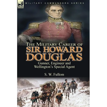 The Military Career of Sir Howard Douglas: Gunner, Engineer and Wellington's Special Agent