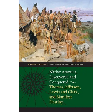 Native America, Discovered and Conquered: Thomas Jefferson, Lewis & Clark, and Manifest Destiny