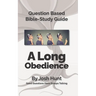 Question-based Bible Study Guide -- A Long Obedience: Good Questions Have Groups Talking