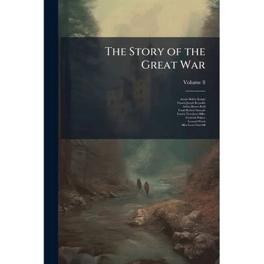The Story of the Great War: History of the European War From Official Sources; Volume 8