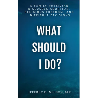What Should I Do? A Family Physician Discusses Abortion, Religious Freedom, and Difficult Decisions