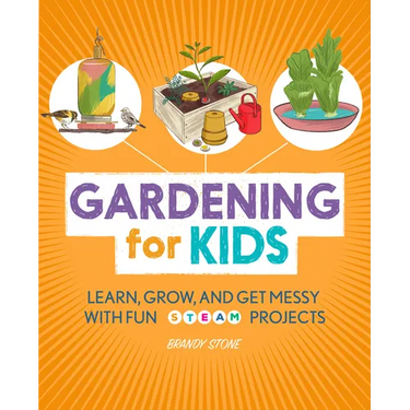 Gardening for Kids: Learn, Grow, and Get Messy with Fun Steam Projects
