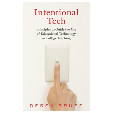 Intentional Tech: Principles to Guide the Use of Educational Technology in College Teaching