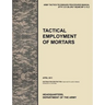 Tactical Employment of Mortars: The official U.S. Army Tactics, Techniques, and Procedures manual ATTP 3-21.90 (FM 7-90)/MCWP 3-15.2 (April 2011)