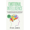 Emotional Intelligence: The Complete Step by Step Guide on Self Awareness, Controlling Your Emotions and Improving Your EQ (Emotional Intelligence Ser