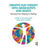Creative Play Therapy with Adolescents and Adults: Moving from Helping to Healing