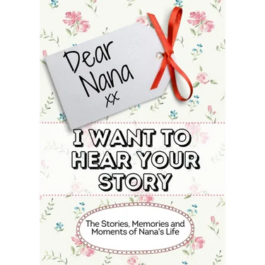 Dear Nana, I Want To Hear Your Story: The Stories, Memories and Moments of Nana's Life