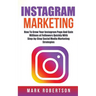 Instagram Marketing: How To Grow Your Instagram Page And Gain Millions of Followers Quickly With Step-by-Step Social Media Marketing Strategies
