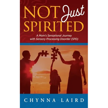 Not Just Spirited: A Mom's Sensational Journey With Sensory Processing Disorder (SPD)