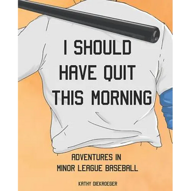 I Should Have Quit This Morning: Adventures in Minor League Baseball