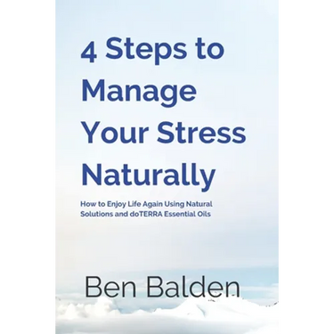 4 Steps to Manage Your Stress Naturally: How to Enjoy Life Again Using Natural Solutions and doTERRA Essential Oils
