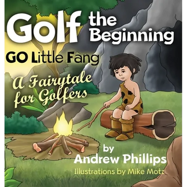 Golf the Beginning: Go Little Fang: A Fairytale for Golfers