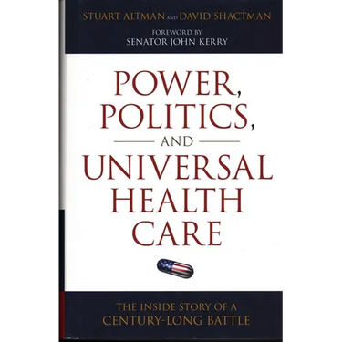 Power, Politics, and Universal Health Care: The Inside Story of a Century-Long Battle