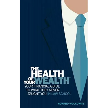 The Health of Your Wealth: Your Financial Guide to What They Never Taught You in Law School