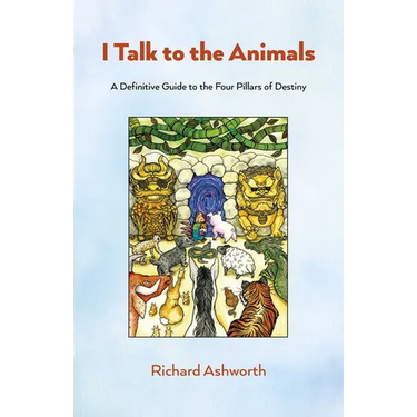 I Talk to the Animals: A Definitive Guide to the Four Pillars of Destiny