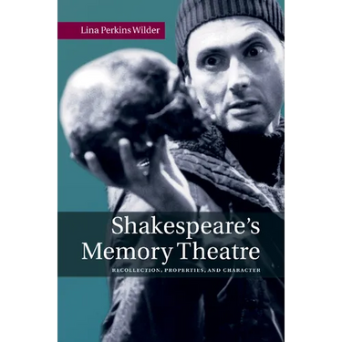 Shakespeare's Memory Theatre: Recollection, Properties, and Character