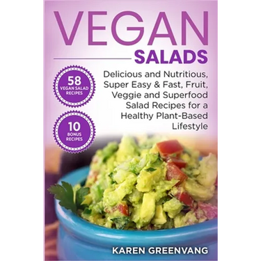 Vegan Salads: Delicious and Nutritious, Super Easy & Fast, Fruit, Veggie and Superfood Salad Recipes for a Healthy Plant-Based Lifestyle