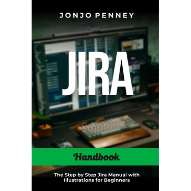 Jira Handbook: The Step by Step Jira Manual with Illustrations for Beginners