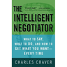 The Intelligent Negotiator: What to Say, What to Do, How to Get What You Want--Every Time