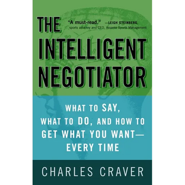 The Intelligent Negotiator: What to Say, What to Do, How to Get What You Want--Every Time