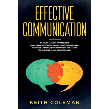 Effective Communication: Discover Amazing Strategies to Effectively Negotiate & Handle Conflicts Like a Pro. Influence & Persuade With Powerful NLP Ta