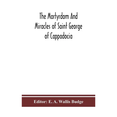 The Martyrdom And Miracles Of Saint George Of Cappadocia
