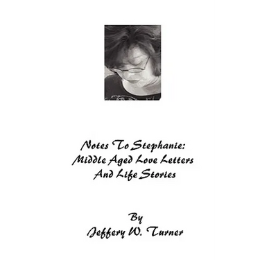 Notes To Stephanie: Middle Aged Love Letters And Life Stories