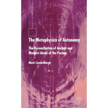 The Metaphysics of Autonomy: The Reconciliation of Ancient and Modern Ideals of the Person