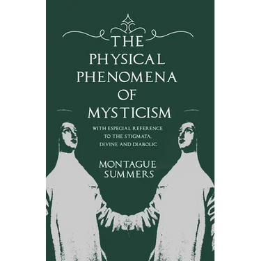 The Physical Phenomena of Mysticism - With Especial Reference to the Stigmata, Divine and Diabolic