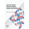 East Of Suez: Ceylon, India, China And Japan