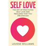 Self Love: The Art Of Practicing Self Love And Realizing That You Are Enough
