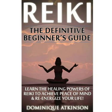 Reiki: The Definitive Beginner's Guide: Learn the Healing Powers of Reiki to Re-Energize your Life & Achieve Peace of Mind. Reiki, Reiki Healing, Yoga